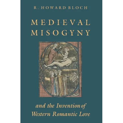 Medieval Misogyny and the Invention of Western Romantic Love