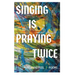 Singing Is Praying Twice: poems