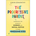 The Progressive Parent: Harnessing the Power of Science and Social Justice to Raise Awesome Kids
