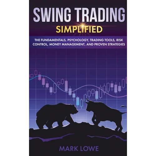 Swing Trading: Simplified - The Fundamentals, Psychology, Trading Tools, Risk Control, Money Management, And Proven Strategies (Stock Market Investing