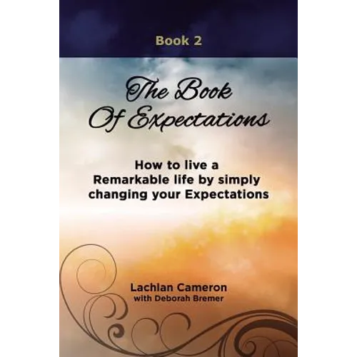 The Book of Expectations: How to live a Remarkable life by simply changing your Expectations