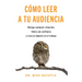 Cómo Leer a Tu Audiencia: Navega Cualquier Situación, Lidera Con Confianza Y Crea Un Impacto En El Trabajo