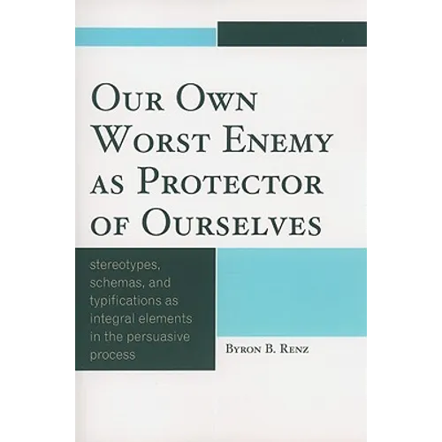 Our Own Worst Enemy as Protector of Ourselves: Stereotypes, Schemas, and Typifications as Integral Elements in the Persuasive Process