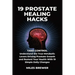 19 Prostate Healing Hacks: Take Control: Understand the True Metabolic Levers Driving Prostate Growth and Restore Your Health With 19 Simple Daily Cha