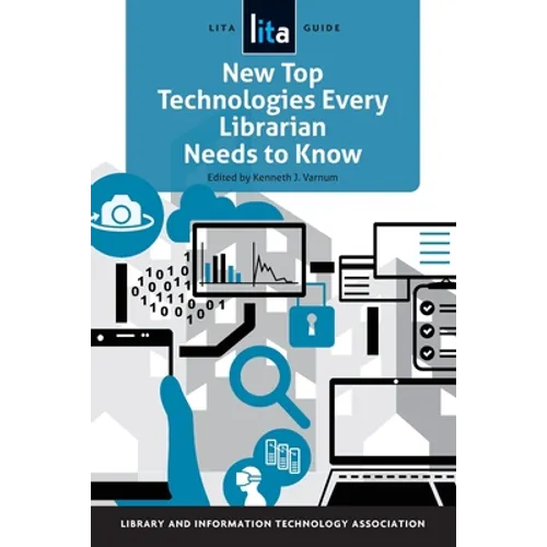 New Top Technologies Every Librarian Needs to Know: A Lita Guide