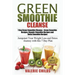 Green Smoothie Cleanse: 7 Day Green Smoothie Cleanse - Green Smoothie Recipes, Organic Smoothie Recipes and Detox Smoothie Recipes - Jumpstart