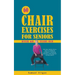 60 Chair Exercises For Seniors Over 60 Years Old: The Only Book You'll Need to Improve Flexibility, Increase Balance, and Manage Aching Joints