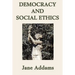 Democracy and Social Ethics: A Progressive Era Classic on Democracy, Social Responsibility, and Moral Reform