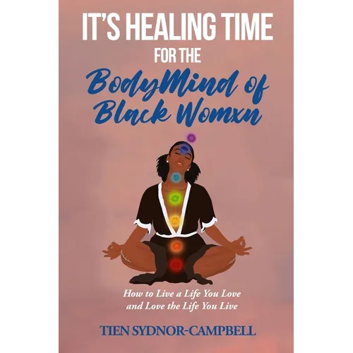 It's Healing Time for the BodyMind of Black Womxn: How to Live a Life You Love and Love the Life You Live
