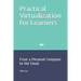Practical Virtualization for Learners: From a Personal Computer to the Cloud