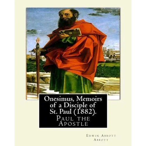 Onesimus, Memoirs of a Disciple of St. Paul (1882). By: Edwin Abbott Abbott: Paul the Apostle, commonly known as Saint Paul, and also known by his nat