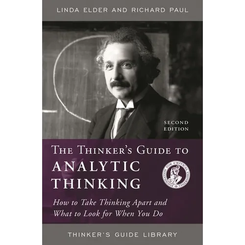 Thinker's Guide to Analytic Thinking: How to Take Thinking Apart and What to Look for When You Do