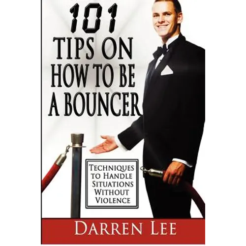 101 Tips on How to Be a Bouncer: Techniques to Handle Situations Without Violence
