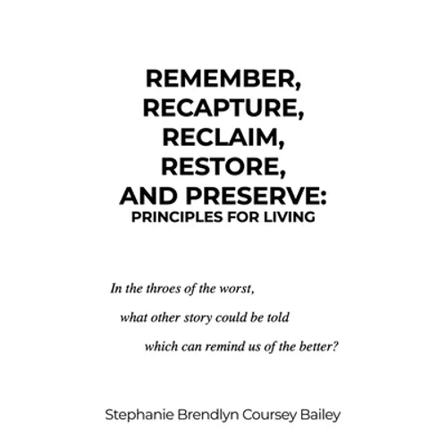 Remember, Recapture, Reclaim, Restore, and Preserve: Principles for Living