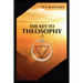 The Key to THEOSOPHY: Being a clear exposition, in the form of question and answer, of the Ethics, Science, and Philosophy, for the study of which the