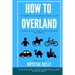 How to Overland: A Beginners Guide to Travel the World by Car, Motorcycle, Horse, Bicycle or on Foot!