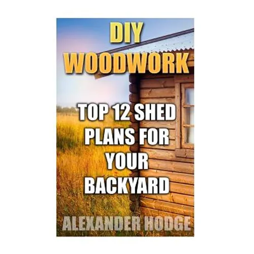 DIY Woodwork: Top 12 Shed Plans For Your Backyard