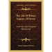 The Life Of Prince Eugene, Of Savoy: From His Own Original Manuscript