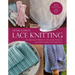 Lace Knitting: 40 Openwork Patterns, 30 Lovely Projects, Countless Ideas & Inspiration