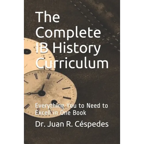 The Complete IB History Curriculum Reference Text: Everything You Need in One Book!
