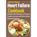 Heart Failure Cookbook: Healthy Meal Recipe to Prevent Cardiac Arrest and Other Heart Related Diseases