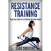 Resistance Training: Tone Your Body For A Lifetime Of Great Health With Resistance Training And Resistance Band Training