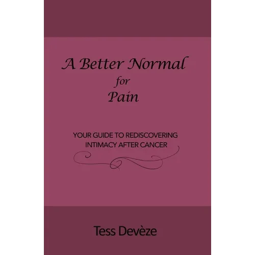 A Better Normal for Pain: Your Guide to Rediscovering Intimacy After Cancer