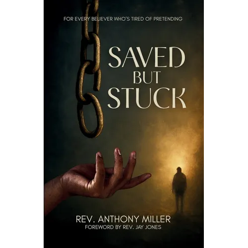Saved But Stuck: For Every Believer Who is Tired of Pretending