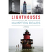 Lighthouses of Hampton Roads: A History