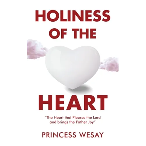 Holiness Of The Heart: The Heart that Pleases the Lord and brings the Father Joy