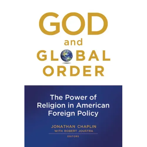 God and Global Order: The Power of Religion in American Foreign Policy