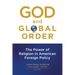 God and Global Order: The Power of Religion in American Foreign Policy