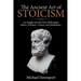 The Ancient Art of Stoicism: An Insight into the Stoic Philosophy, Ethics, Wisdom, Virtues, and Meditation