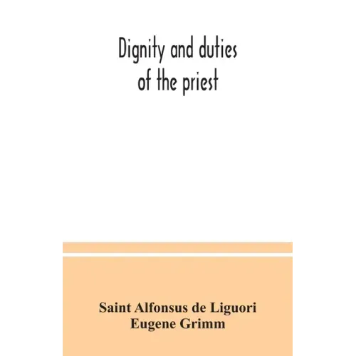 Dignity and duties of the priest: or, Selva; a collection of materials for ecclesiastical retreats. Rule of life and spiritual rules