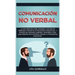 Comunicación no verbal: La guía definitiva para acelerar la lectura de personas a través de la psicología conductual, y análisis del lenguaje