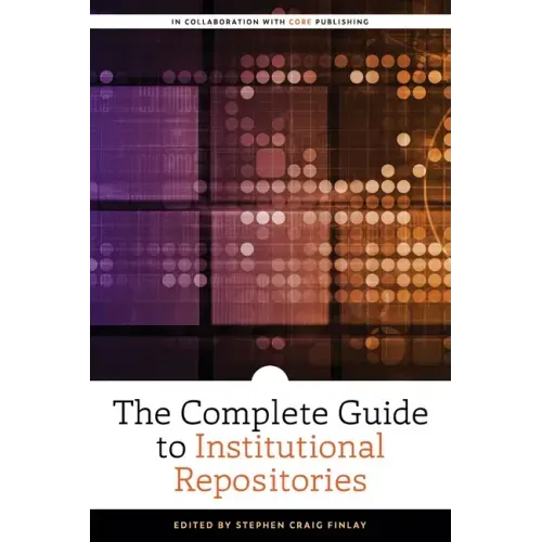 The Complete Guide to Institutional Repositories