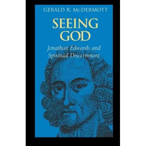 Seeing God: Jonathan Edwards and Spiritual Discernment