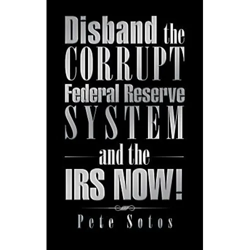 Disband the Corrupt Federal Reserve System and the IRS NOW!