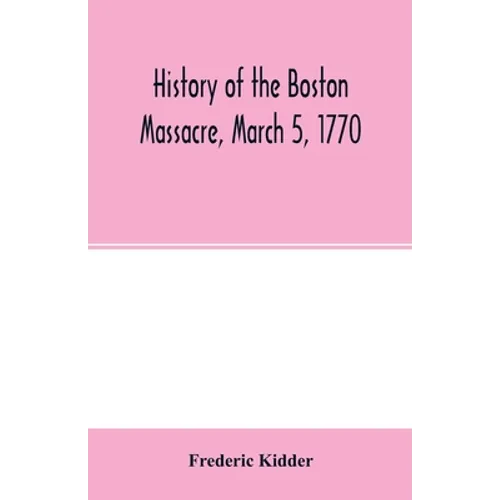 History of the Boston Massacre, March 5, 1770; consisting of the narrative of the town, the trial of the soldiers: and a historical introduction, cont