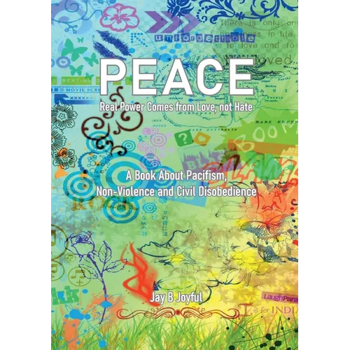 Peace - Real Power Comes from Love, not Hate: A Book About Pacifism, Non-Violence and Civil Disobedience - Paperback