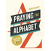 Praying the Alphabet: Connecting with God from A-To-Z
