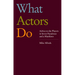 What Actors Do: Advice to the Players in Seven Paradoxes and a Manifesto