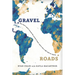 Gravel Roads: One man's quest around the world to heal, and to live a life with no regrets