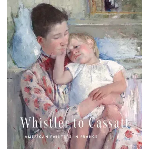 Whistler to Cassatt: American Painters in France