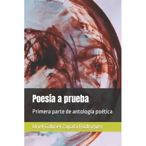 Poesía a prueba: Primera parte de antología poética de Uriel G. Zapata R.