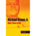 Michael Brown, Jr. Didn't Have to Die