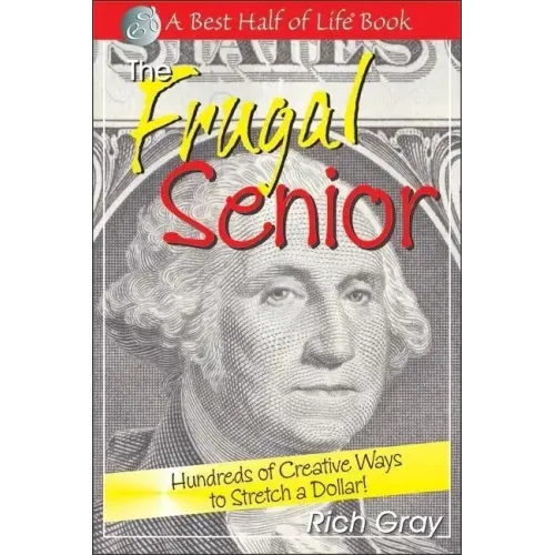 The Frugal Senior: Hundreds of Creative Ways to Stretch a Dollar!