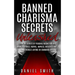 Banned Charisma Secrets Unleashed: Learn The Secrets Of Personal Magnetism And How To Attract, Inspire, Impress, Influence And Energize Anyone On Comm