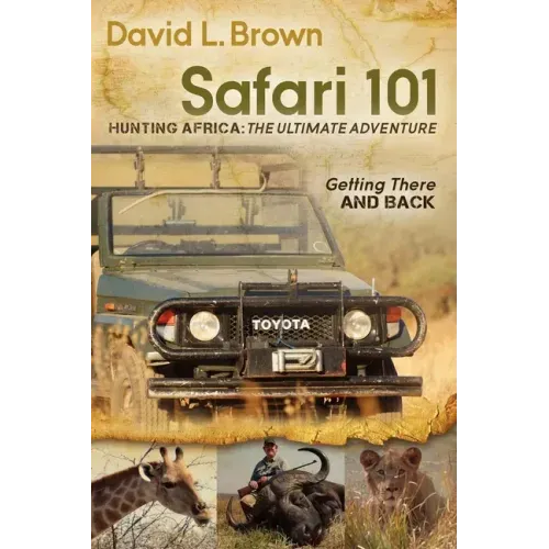 Safari 101 Hunting Africa: The Ultimate Adventure: Getting There and Back
