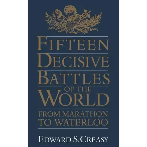 Fifteen Decisive Battles of the World: From Marathon to Waterloo